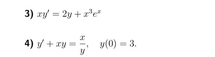 3) \( x y^{\prime}=2 y+x^{3} e^{x} \) 4) \( y^{\prime}+x y=\frac{x}{y}, \quad y(0)=3 \)