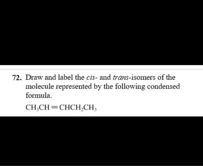 Solved 72. Draw and label the cis- and trans-isomers of the | Chegg.com