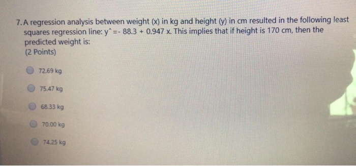 Solved 7. A regression analysis between weight (x) in kg and | Chegg.com