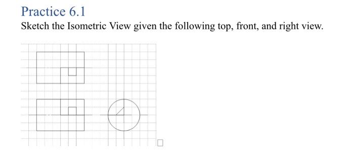 Solved Practice 6.1 Sketch the Isometric View given the | Chegg.com