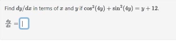 Find \( d y / d x \) in terms of \( x \) and \( y \) if \( \cos ^{2}(4 y)+\sin ^{2}(4 y)=y+12 \). \( \frac{d y}{d x}= \)