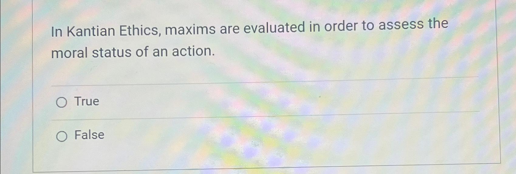 Solved In Kantian Ethics, maxims are evaluated in order to | Chegg.com