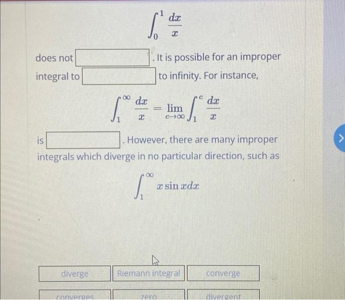 I de
X
does not
It is possible for an improper
integral to
to infinity. For instance,
dx
foº de
lim
C-900
S
?1
X
x
is
. Howev
