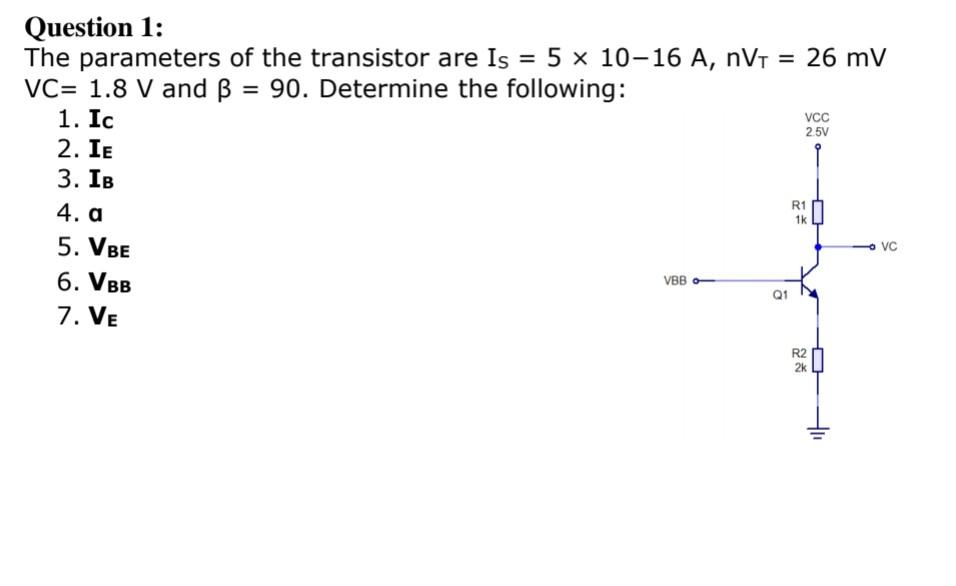 Solved Question 1: The parameters of the transistor are Is = | Chegg.com