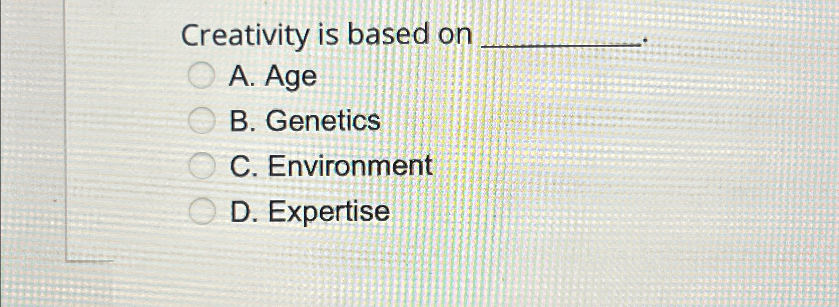 Solved Creativity is based onA. ﻿AgeB. ﻿GeneticsC. | Chegg.com