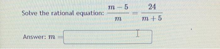 Solved Solve the rational equation: mm−5=m+524 Answer: m= | Chegg.com