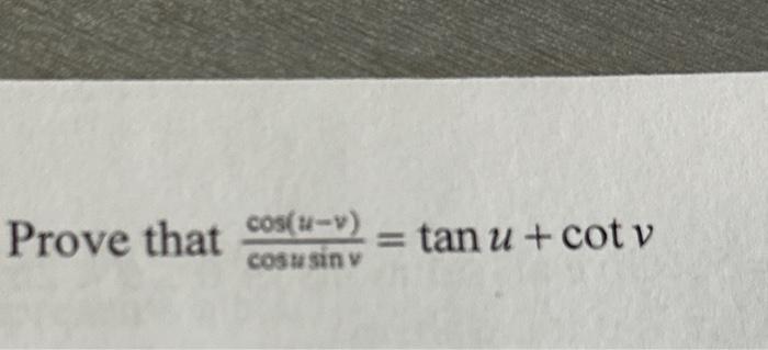 Solved cosusinvcos(u−v)=tanu+cotv | Chegg.com