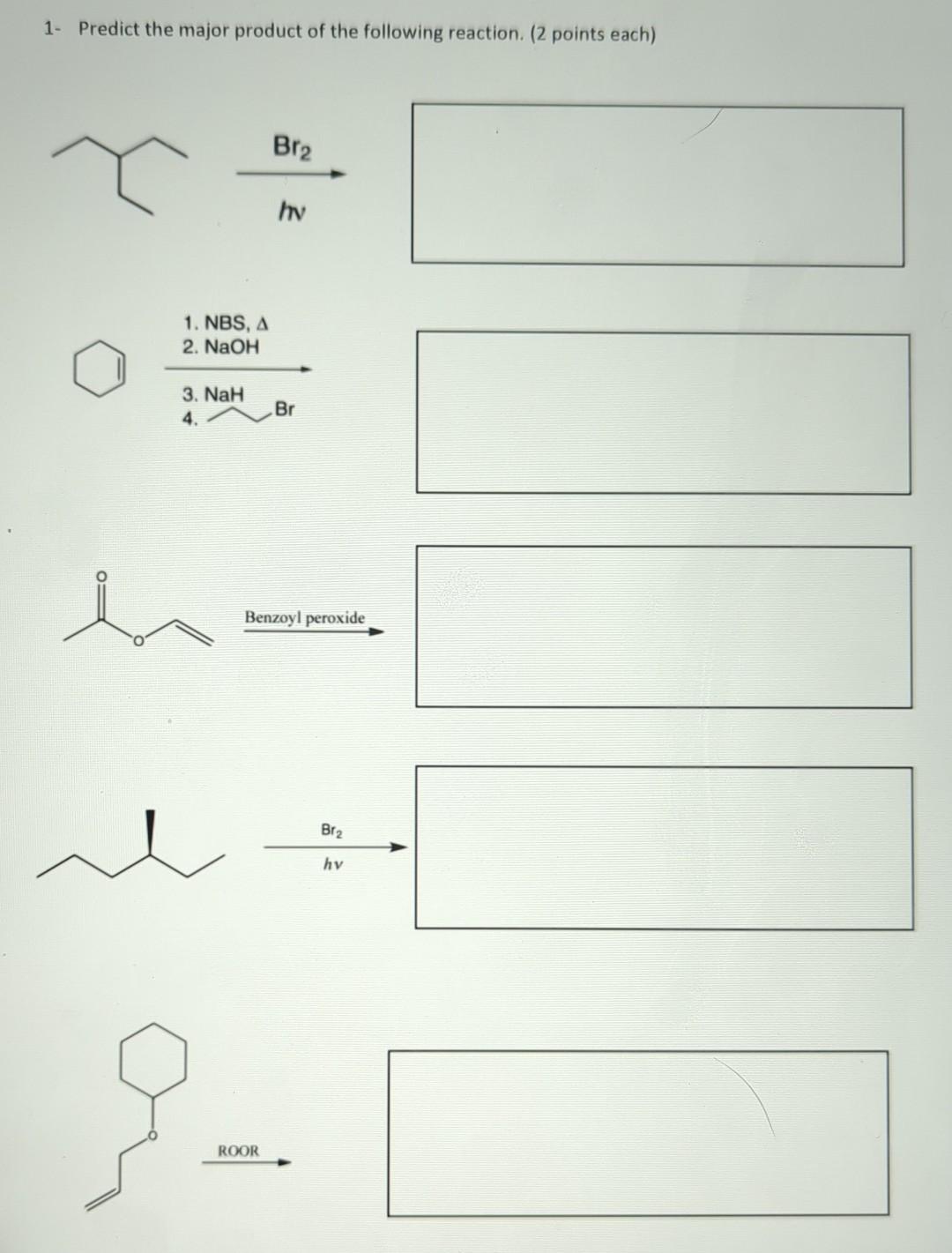 1- Predict the major product of the following reaction. (2 points each)
1. NBS, \( \Delta \)
2. \( \mathrm{NaOH} \)
3. \( \ma