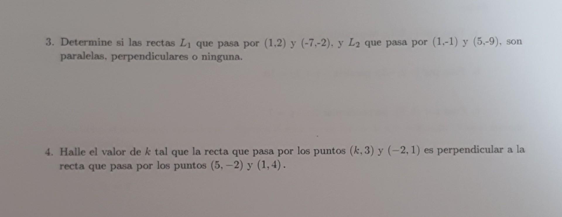 3. Determine si las rectas \( L_{1} \) que pasa por \( (1,2) \) y \( (-7,-2) \), y \( L_{2} \) que pasa por \( (1,-1) \) y \(