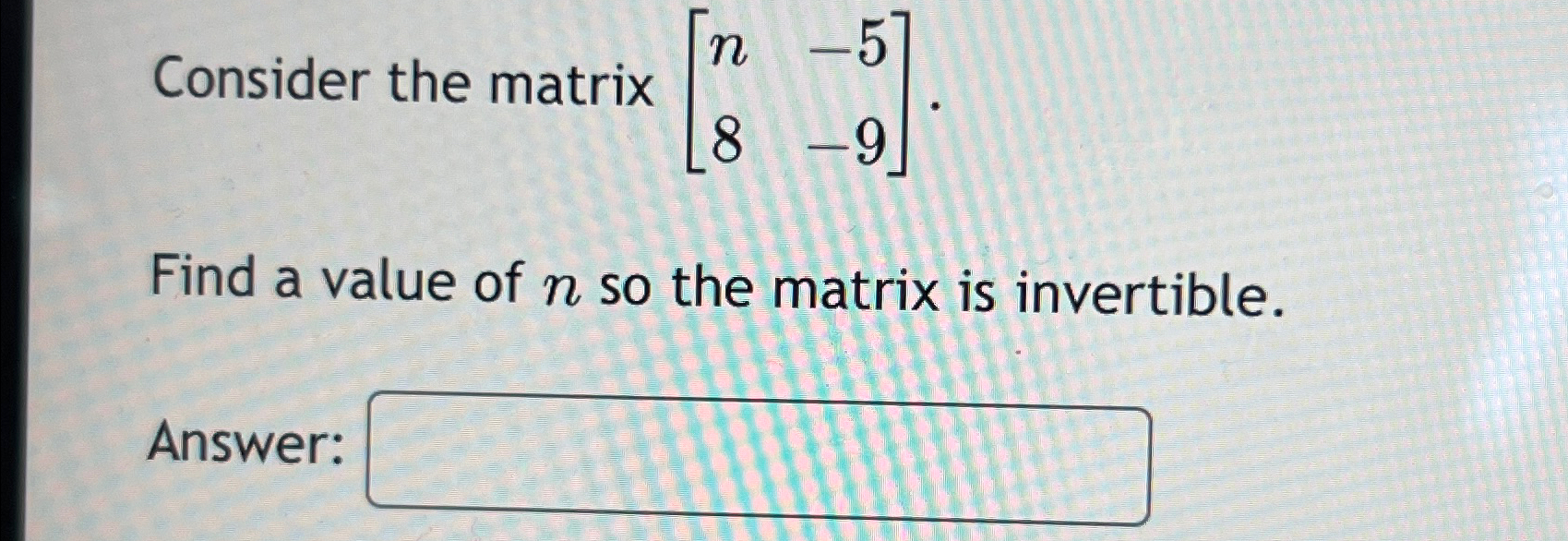 Solved Consider the matrix [n-58-9].Find a value of n ﻿so | Chegg.com