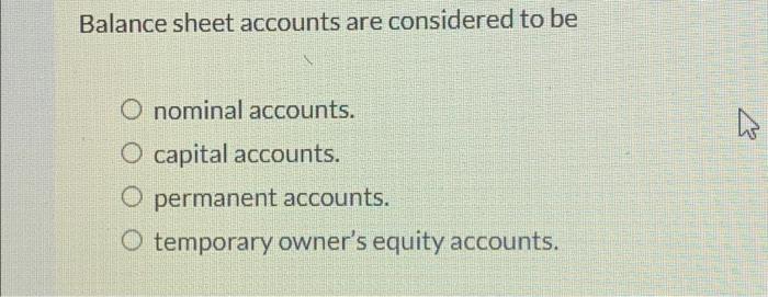 Solved Balance sheet accounts are considered to be nominal | Chegg.com