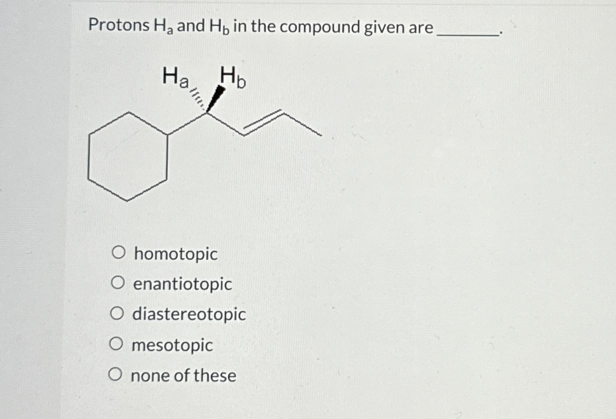 Solved Protons Ha ﻿and Hb ﻿in the compound given | Chegg.com