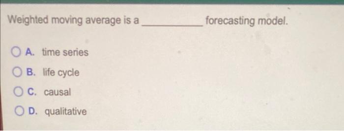 Solved Weighted moving average is a forecasting model. O A. | Chegg.com