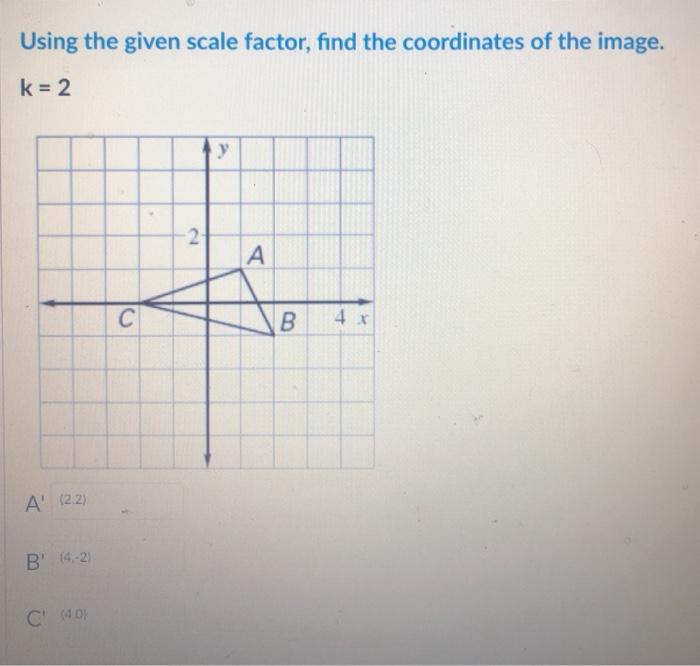 Solved Using the given scale factor, find the coordinates of | Chegg.com
