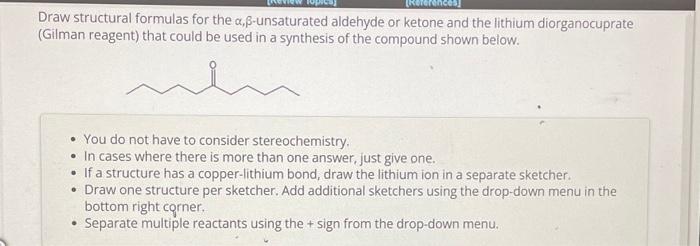 Draw structural formulas for the \( \alpha, \beta \)-unsaturated aldehyde or ketone and the lithium diorganocuprate (Gilman r