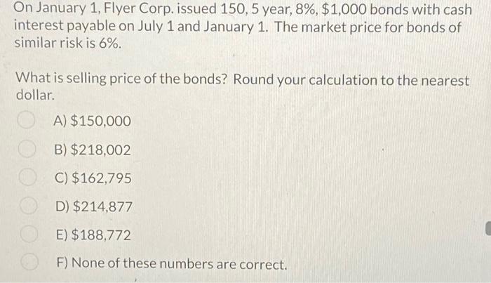 Solved On January 1, Flyer Corp. issued 150, 5 year, 8%, | Chegg.com