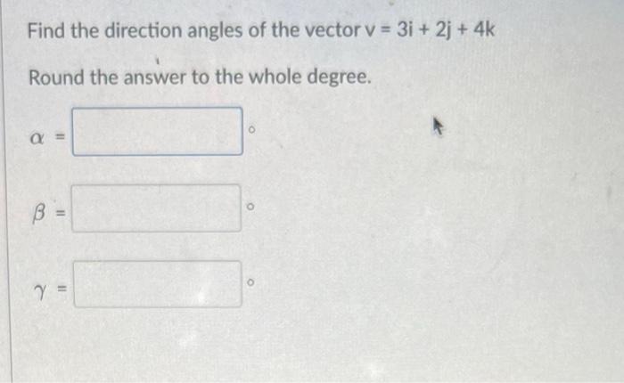 Solved Find The Direction Angles Of The Vector V=3i+2j+4k | Chegg.com