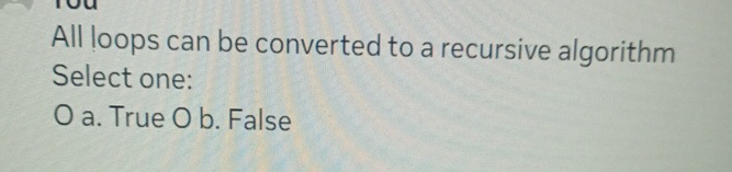 Solved All loops can be converted to a recursive algorithm | Chegg.com
