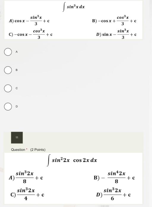 \[ \int \sin ^{3} x d x \] A) \( \cos x-\frac{\sin ^{3} x}{3}+c \) B) \( -\cos x+\frac{\cos ^{3} x}{3}+c \) \( -\cos x-\frac{