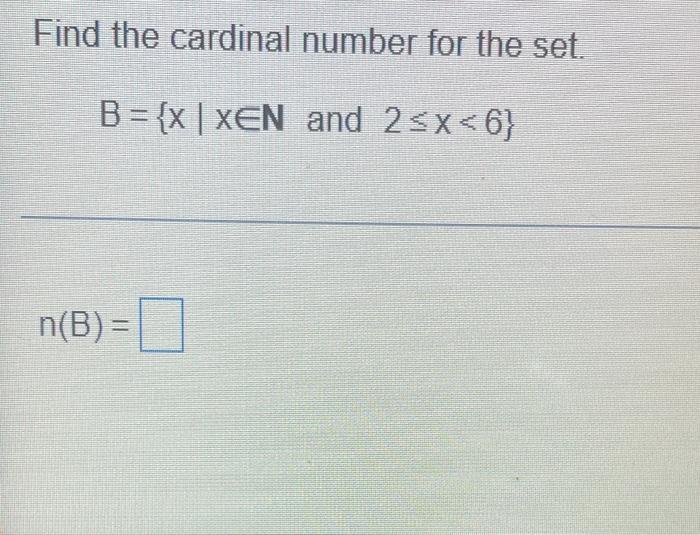 Solved Find The Cardinal Number For The Set. B = {x | XEN | Chegg.com