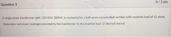 Solved 0/3 pts Question 2 A single phase transformer with | Chegg.com