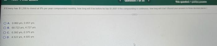 Emery las $1200 to investat per your compound town wat O A 0050 y 0 451 OB. 68.722 y 4727 yrs OC 0.392 yrs. 0.375 OD.4522 yrs