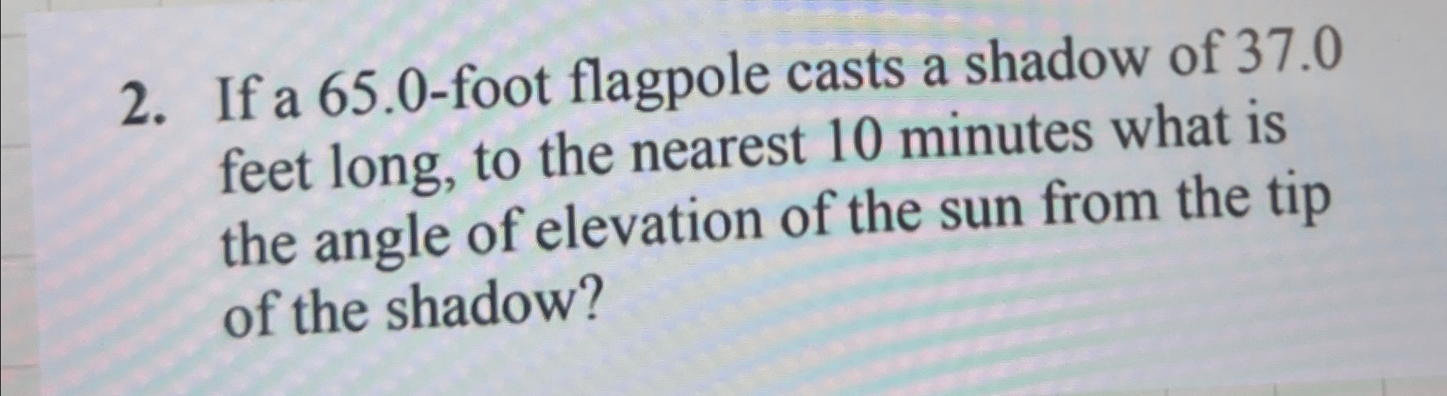 Solved If a 65.0 -foot flagpole casts a shadow of 37.0 ﻿feet | Chegg.com