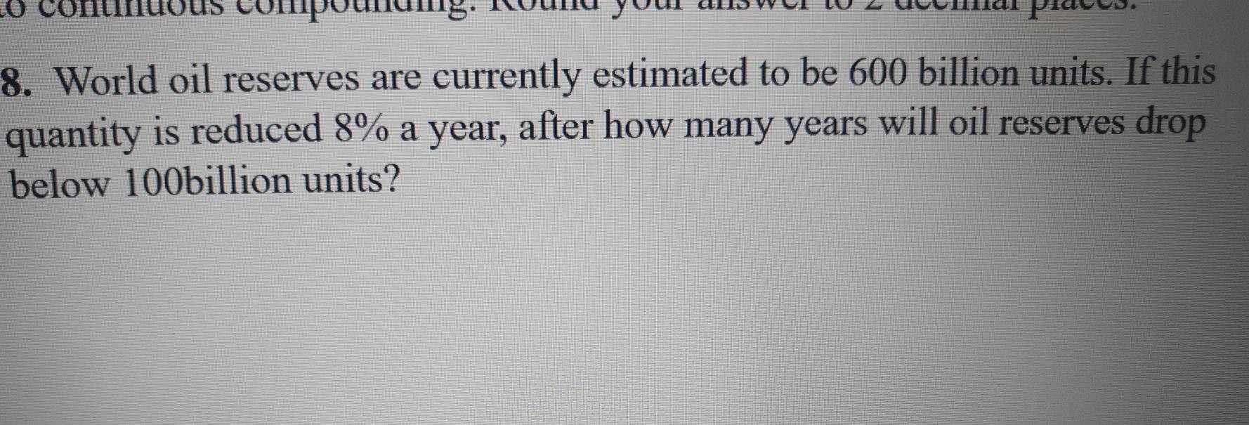 Solved 10 8. World oil reserves are currently estimated to