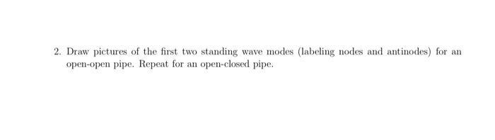 Solved 2 Draw Pictures Of The First Two Standing Wave Mo Chegg Com