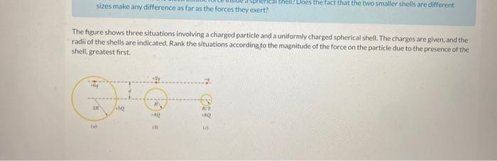 sizes make any difference as far as the forces they exert?
The figure shows three situations involving a charged particle and