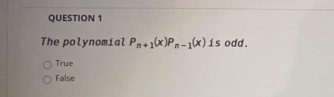 Solved QUESTION 1 The polynomial Pn+1(x)Pn-1(x) is odd. True | Chegg.com