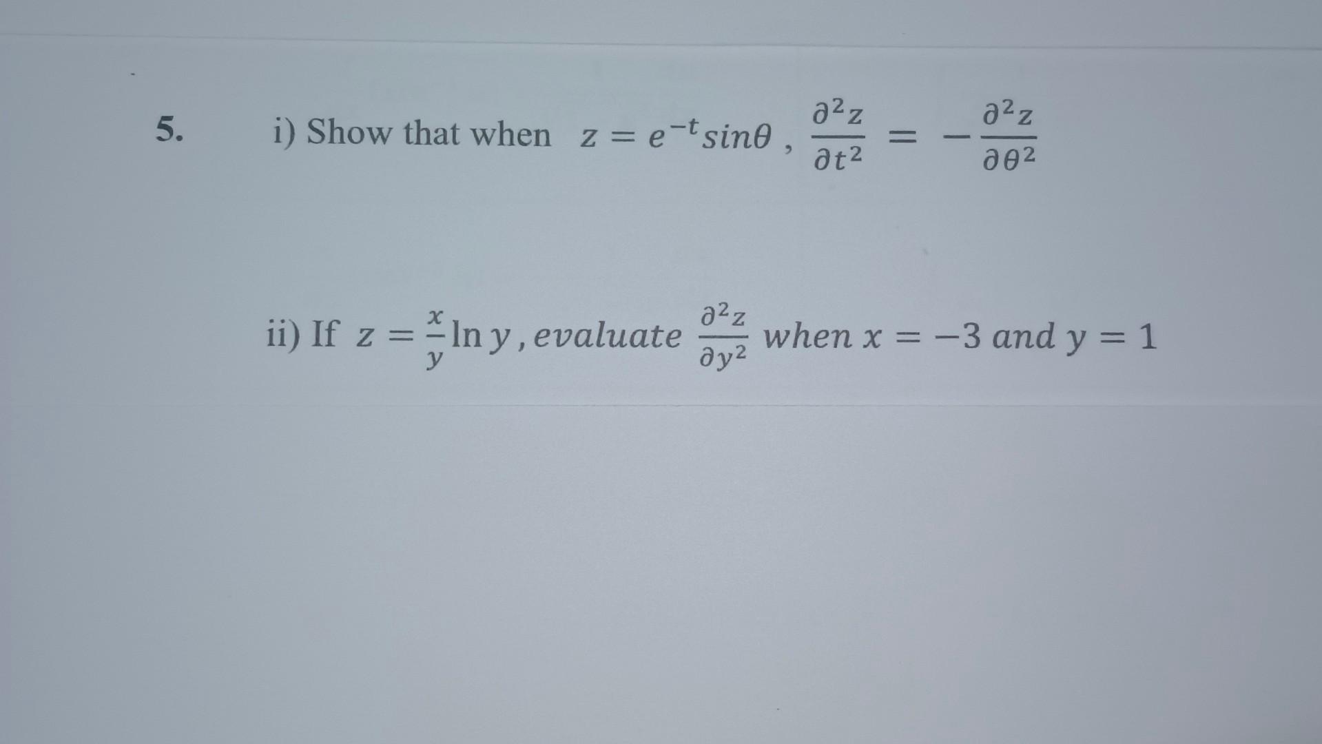 i) Show that when \( z=e^{-t} \sin \theta, \frac{\partial^{2} z}{\partial t^{2}}=-\frac{\partial^{2} z}{\partial \theta^{2}}