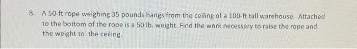 Solved 8. A 50-ft rope weighing 35 pounds hangs from the | Chegg.com