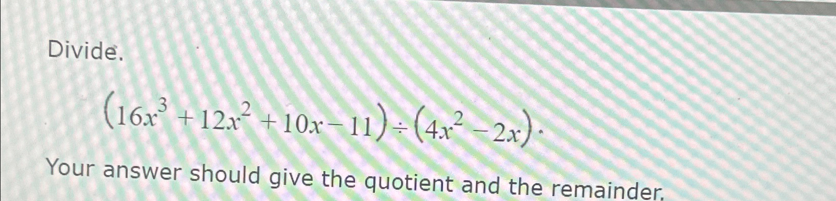 Solved Divide 16x3 12x2 10x 11 ÷ 4x2 2x Your Answer Should