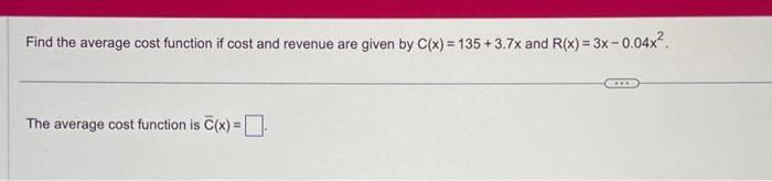 Solved Find the average cost function if cost and revenue | Chegg.com