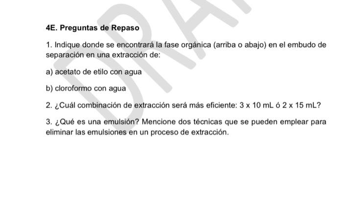 4E. Preguntas de Repaso 1. Indique donde se encontrará la fase orgánica (arriba o abajo) en el embudo de separación en una ex