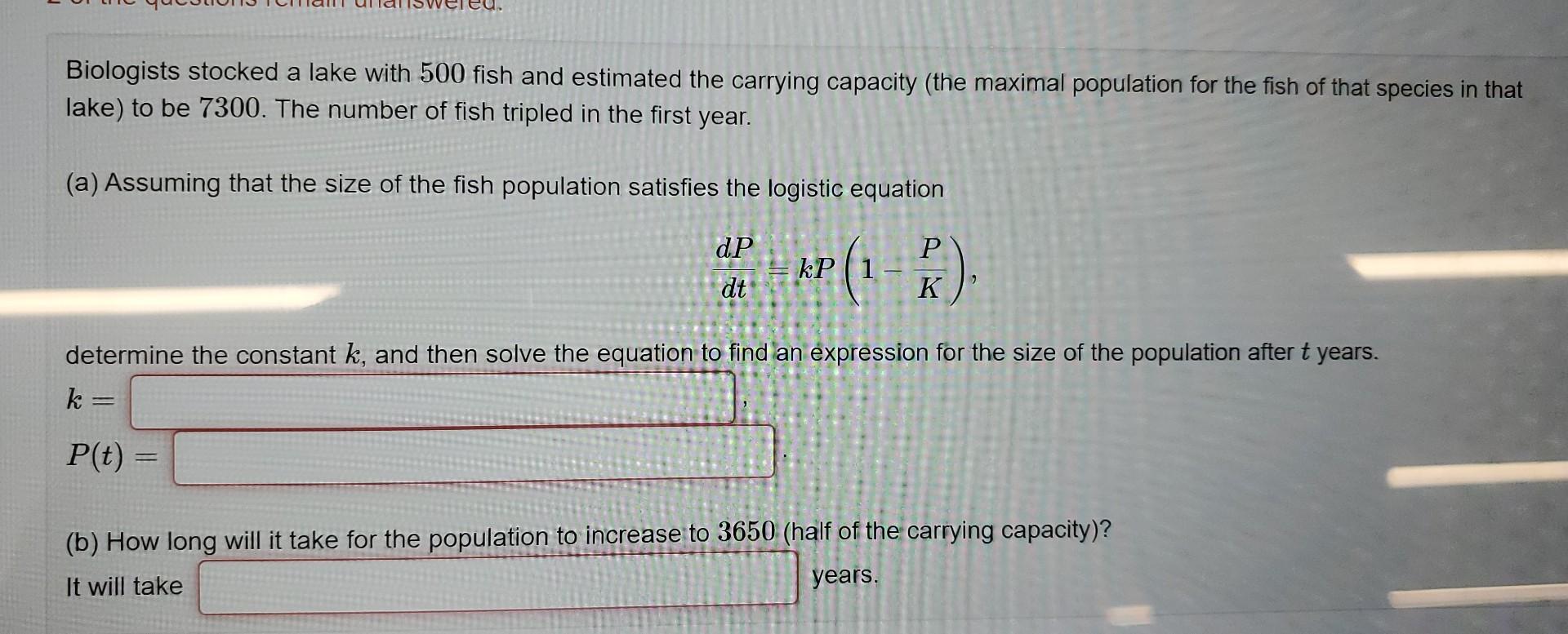 Biologists stocked a lake with 500 fish and estimated the carrying capacity (the maximal population for the fish of that spec