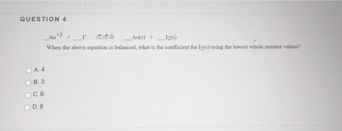 Solved QUESTION 4 Au +3 +_1 Au(s) + 12(s) When the above | Chegg.com