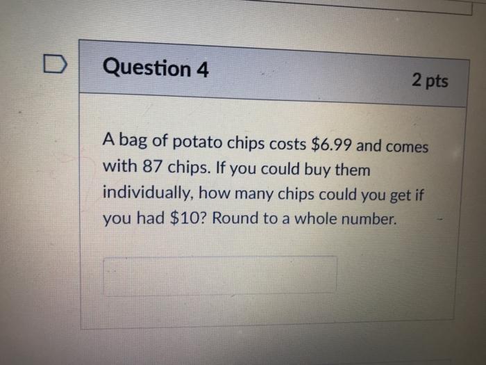 Solved Question 4 2 pts A bag of potato chips costs 6.99