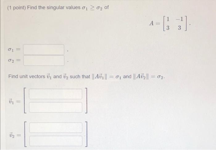 Solved (1 Point) Find The Singular Values 01 02 Of 1 -1 A = | Chegg.com