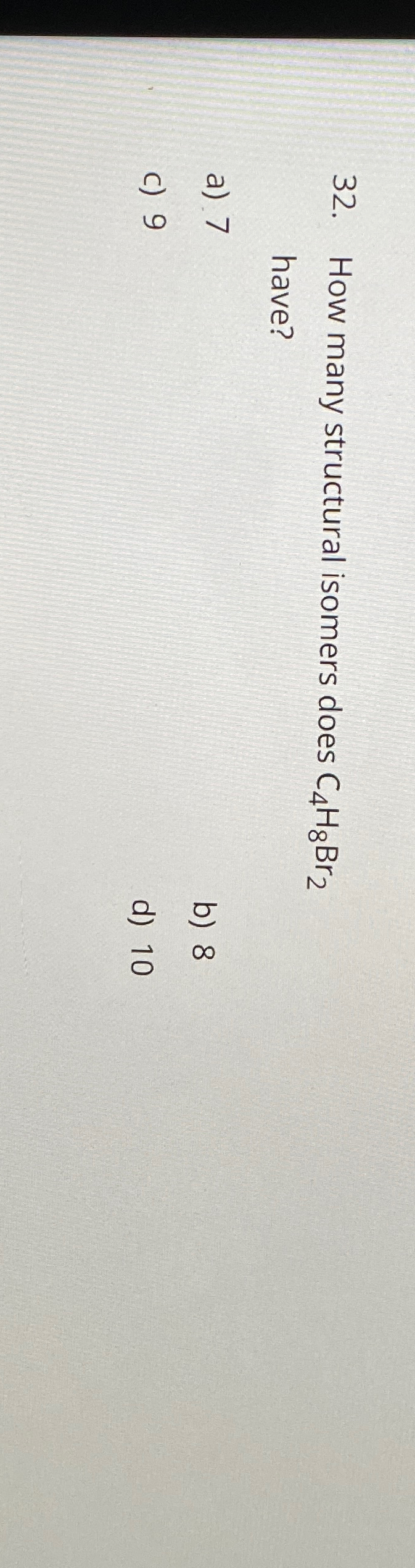 Solved How many structural isomers does C4H8Br2 ﻿have?I need | Chegg.com