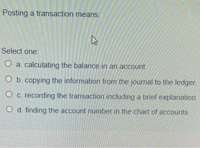Solved Posting a transaction means: Select one: O a. | Chegg.com