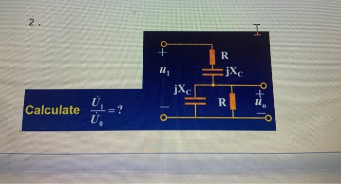 Solved 2. H + R : jXc jXc 바 R Calculate = - U U | Chegg.com