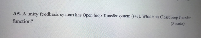 Solved A5. A unity feedback system has Open loop Transfer | Chegg.com