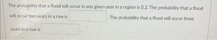 Solved The probability that a flood will occur in any given | Chegg.com