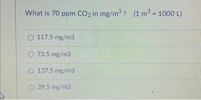 Solved What is 70ppmCO2 in mg/m3?(1 m3=1000 L) 117.5mg/m3 | Chegg.com