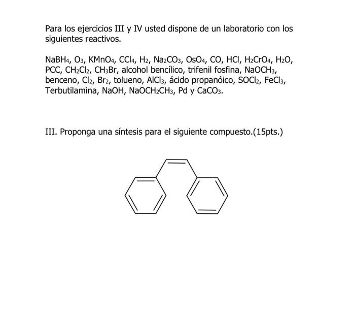 Para los ejercicios III y IV usted dispone de un laboratorio con los siguientes reactivos. \( \mathrm{NaBH}_{4}, \mathrm{O}_{