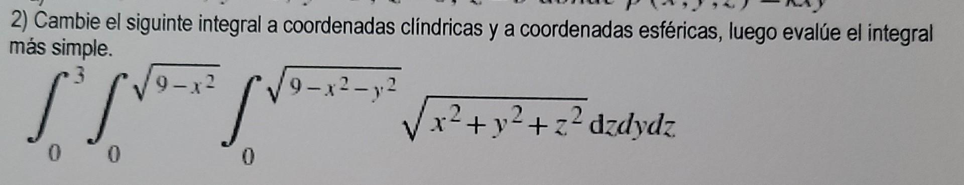 2) Cambie el siguinte integral a coordenadas clíndricas y a coordenadas esféricas, luego evalúe el integral más simple. 9-x2-