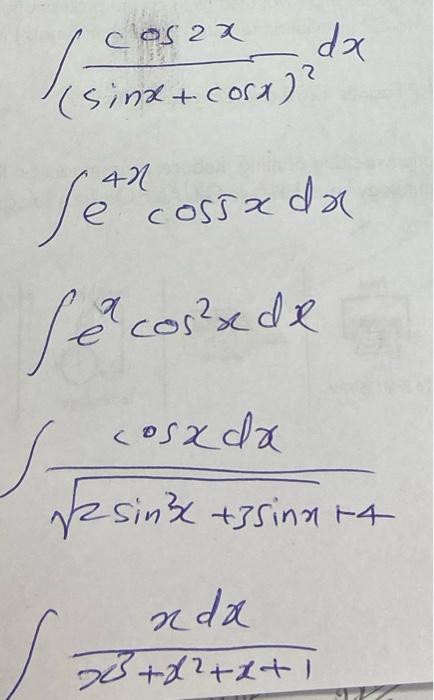 \( \begin{array}{l}\int \frac{\cos 2 x}{(\sin x+\cos x)^{2}} d x \\ \int e^{4 x} \cos 5 x d x \\ \int e^{x} \cos ^{2} x d x \