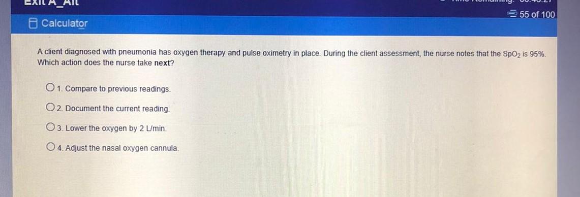 55 of 100 Calculator A client diagnosed with pneumonia has oxygen therapy and pulse oximetry in place. During the client asse